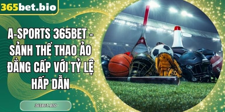 A-sports 365Bet – Sảnh Thể Thao Ảo Đẳng Cấp Với Tỷ Lệ Hấp Dẫn 4 A-sports 365Bet