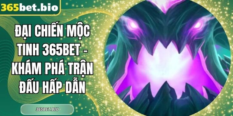 Đại Chiến Mộc Tinh 365Bet